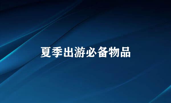 夏季出游必备物品
