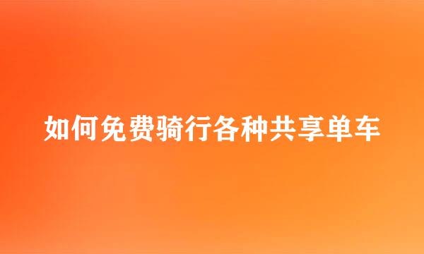 如何免费骑行各种共享单车