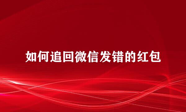 如何追回微信发错的红包