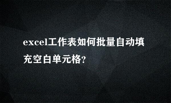 excel工作表如何批量自动填充空白单元格？