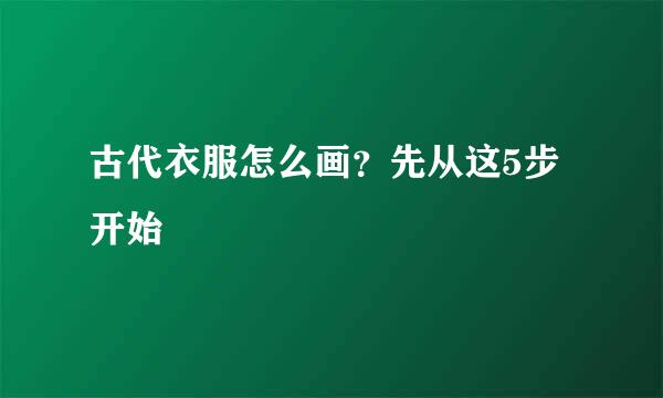 古代衣服怎么画？先从这5步开始