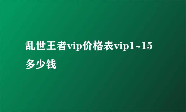 乱世王者vip价格表vip1~15多少钱