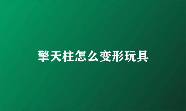擎天柱怎么变形玩具