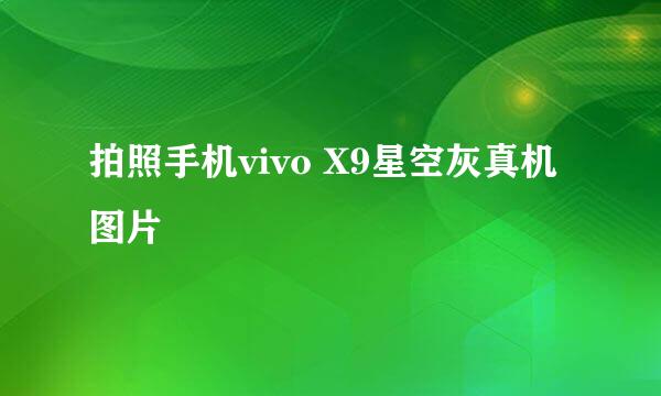 拍照手机vivo X9星空灰真机图片