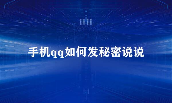 手机qq如何发秘密说说