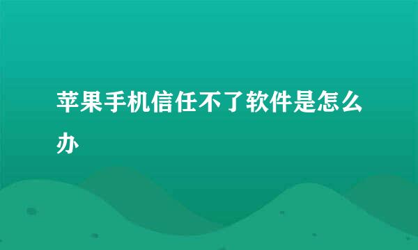 苹果手机信任不了软件是怎么办