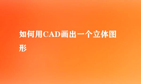 如何用CAD画出一个立体图形