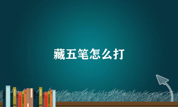 藏五笔怎么打