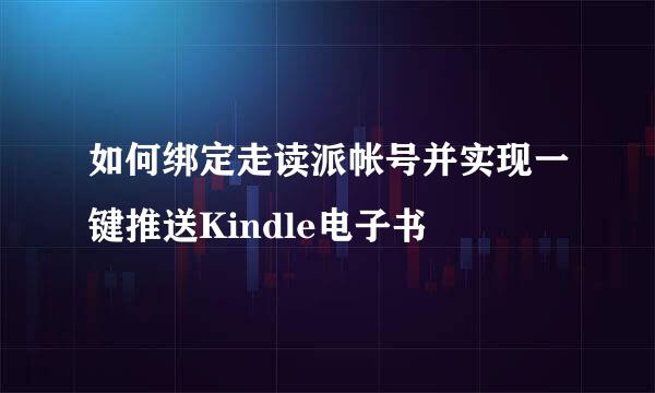 如何绑定走读派帐号并实现一键推送Kindle电子书
