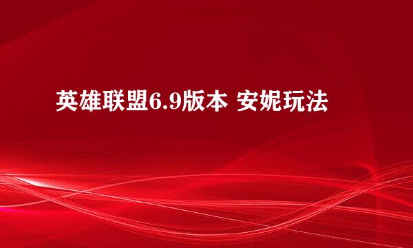 英雄联盟6.9版本 安妮玩法