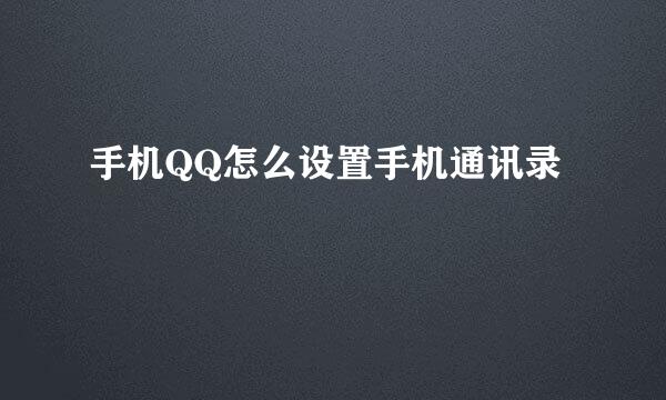 手机QQ怎么设置手机通讯录