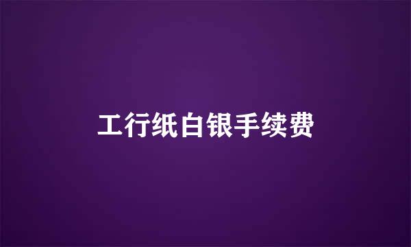 工行纸白银手续费