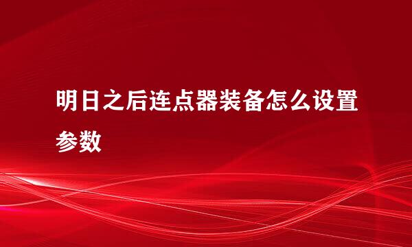 明日之后连点器装备怎么设置参数