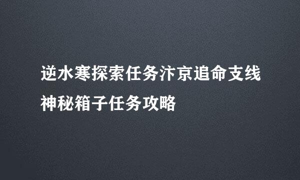 逆水寒探索任务汴京追命支线神秘箱子任务攻略