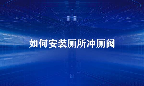 如何安装厕所冲厕阀
