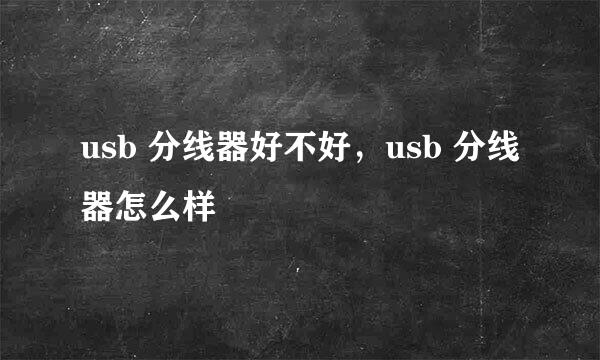 usb 分线器好不好，usb 分线器怎么样