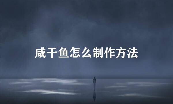 咸干鱼怎么制作方法