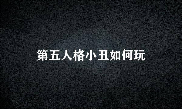 第五人格小丑如何玩