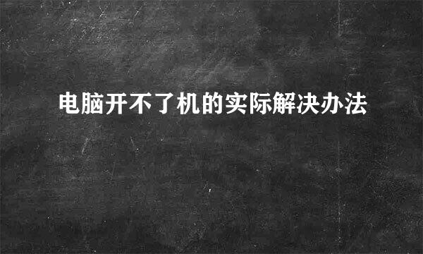 电脑开不了机的实际解决办法