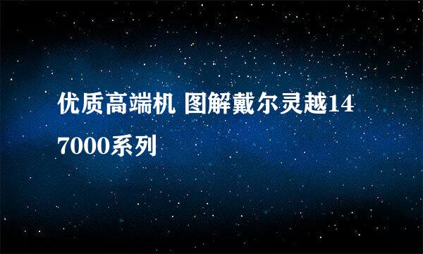 优质高端机 图解戴尔灵越14 7000系列