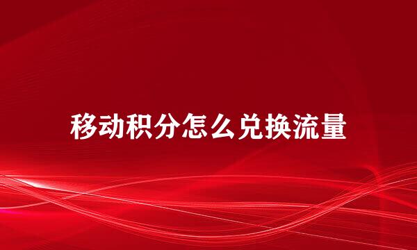 移动积分怎么兑换流量