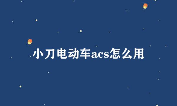 小刀电动车acs怎么用