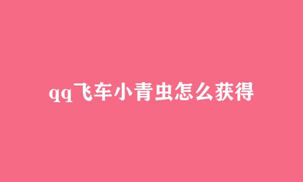 qq飞车小青虫怎么获得