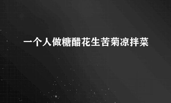 一个人做糖醋花生苦菊凉拌菜