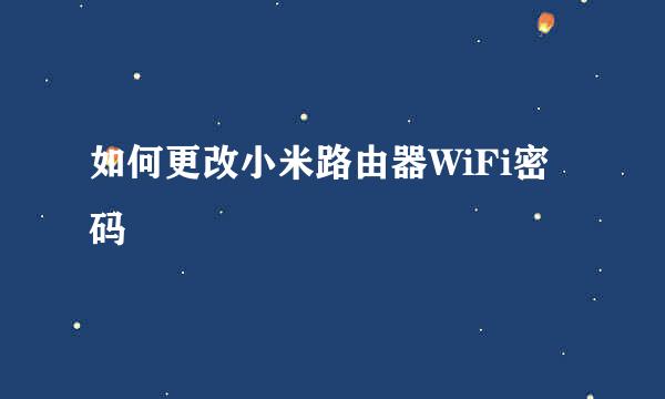 如何更改小米路由器WiFi密码