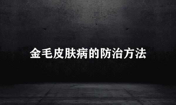 金毛皮肤病的防治方法