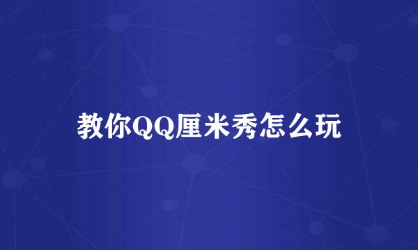 教你QQ厘米秀怎么玩