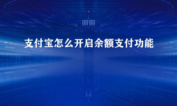 支付宝怎么开启余额支付功能