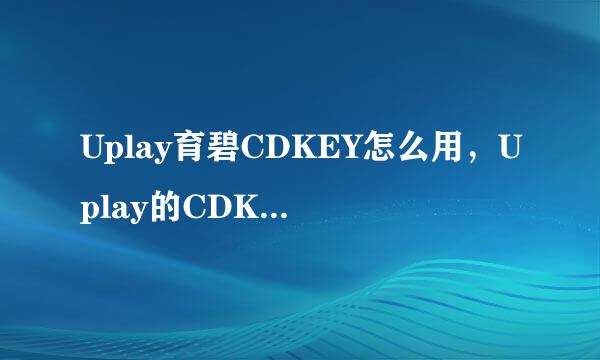 Uplay育碧CDKEY怎么用，Uplay的CDKEY怎么激活