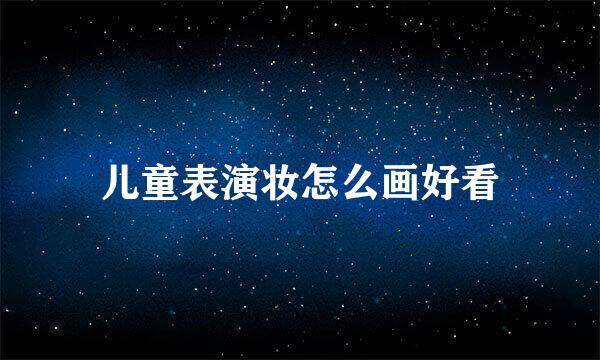 儿童表演妆怎么画好看