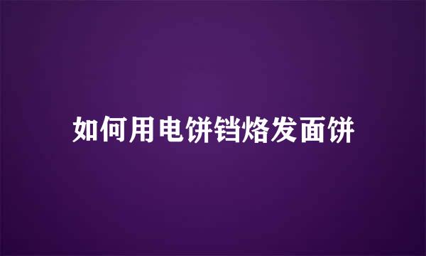 如何用电饼铛烙发面饼