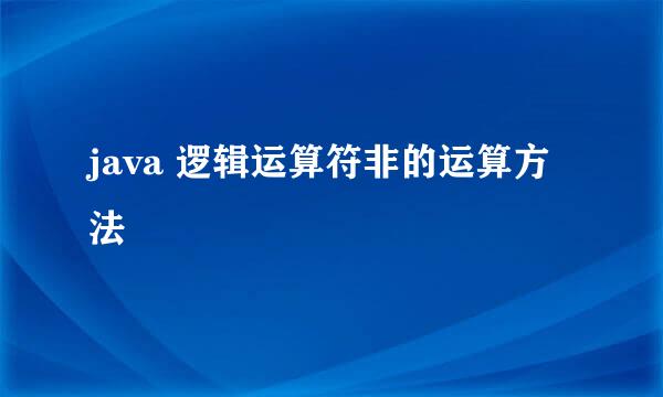 java 逻辑运算符非的运算方法