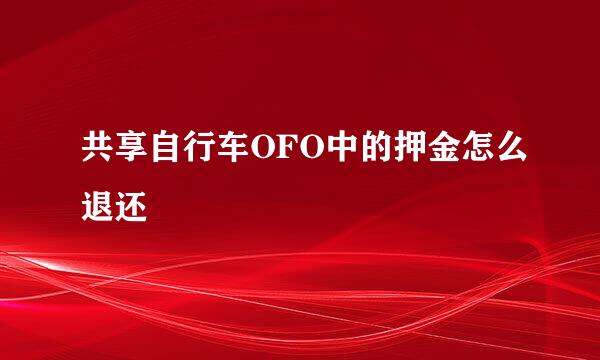 共享自行车OFO中的押金怎么退还
