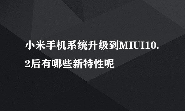 小米手机系统升级到MIUI10.2后有哪些新特性呢