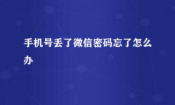手机号丢了微信密码忘了怎么办