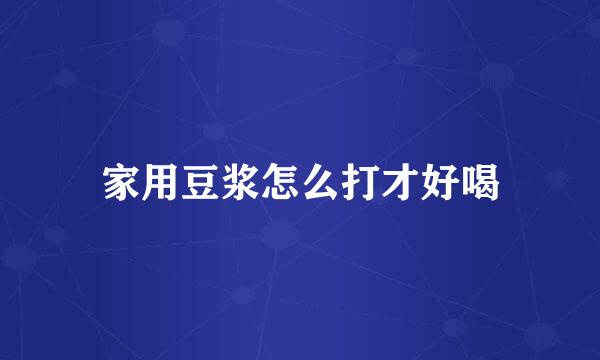 家用豆浆怎么打才好喝
