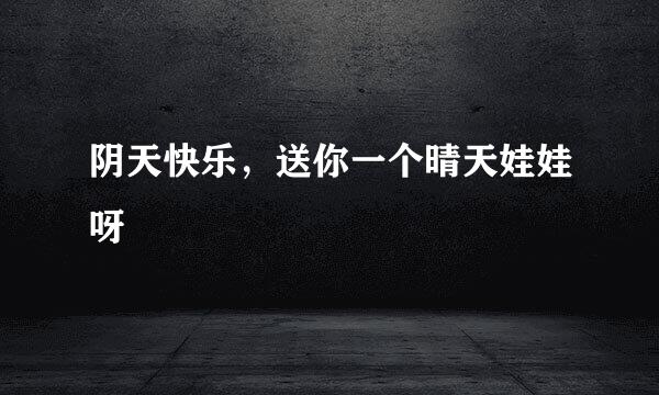 阴天快乐，送你一个晴天娃娃呀