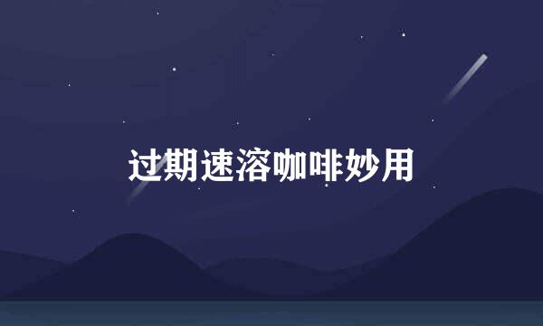 过期速溶咖啡妙用