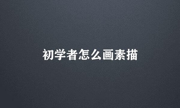 初学者怎么画素描