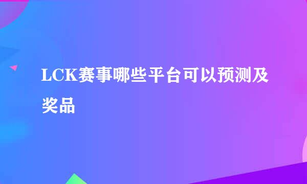 LCK赛事哪些平台可以预测及奖品