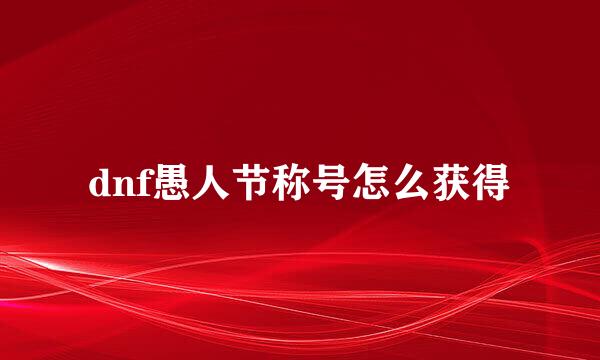 dnf愚人节称号怎么获得