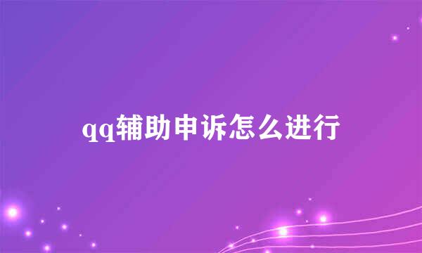 qq辅助申诉怎么进行