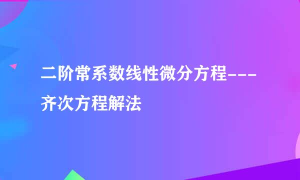 二阶常系数线性微分方程---齐次方程解法
