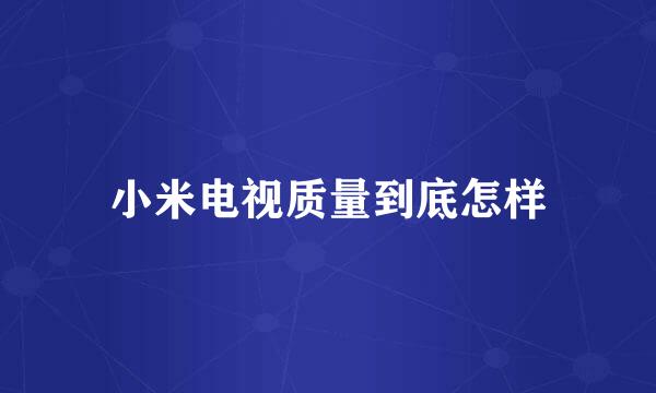 小米电视质量到底怎样