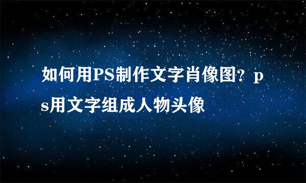 如何用PS制作文字肖像图？ps用文字组成人物头像