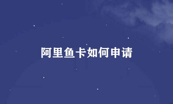 阿里鱼卡如何申请